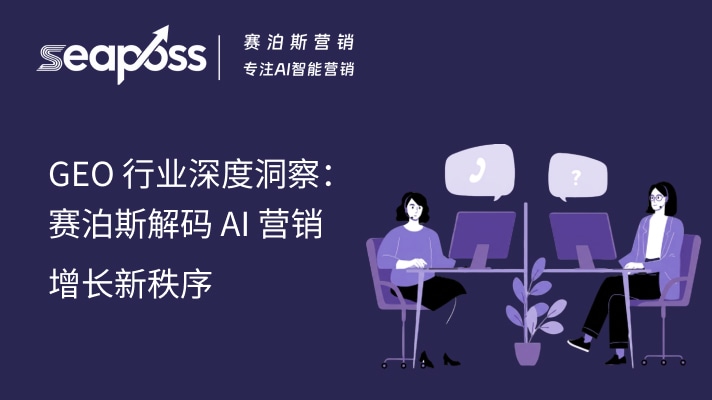 GEO 行业深度洞察：赛泊斯解码 AI 营销增长新秩序